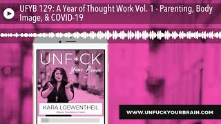 UFYB 129: A Year of Thought Work Vol. 1 - Parenting, Body Image, \u0026 COVID-19