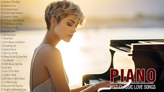 Most Romantic Piano Love Songs - Greatest Love Songs Of All Time - Relaxing Piano Instrumental Music