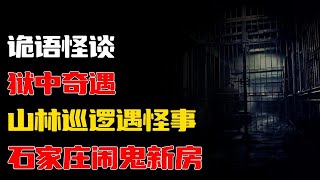 【詭語怪談】狱中奇遇丨山林巡逻遇怪事丨石家庄闹鬼新房丨奇闻异事丨民间故事丨恐怖故事丨鬼怪故事丨灵异事件丨睡前故事丨