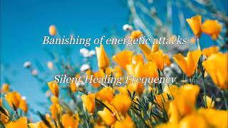 Banishing of energetic attacks Silent Healing Frequency