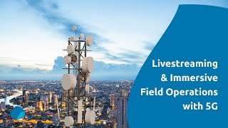 Livestreaming \u0026 Immersive Field Operations with 5G