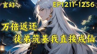 【万倍返还：徒弟筑基我直接成仙】（EP1211-1256）钟青穿越成平江宗座下七峰之一的小峰主，本想等死，闲鱼一生，无奈激活最强羁绊系统。收徒两废材：激活两废材羁绊，徒弟废材变天才，修为万倍返还主角