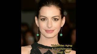 Celebrities Aging A Transformation Through Time