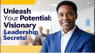 Unleash Your Potentials-  Visionary Leadership Secrets!!