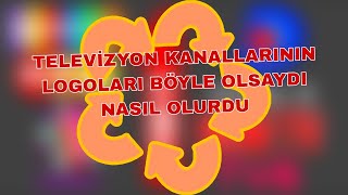 İŞTE TELEVİZYON KANALLARIN YENİ LOGOLARI TELEVİZYON KANALLARIN LOGOLARI BÖYLE OLSAYDI NASIL OLURDU