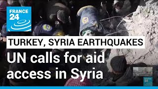 Turkey, Syria earthquakes: UN calls for aid access to rebel-held areas in Syria • FRANCE 24