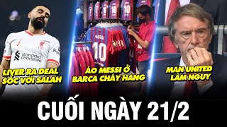 BẢN TIN CUỐI NGÀY 21/2 | MU LÂM NGUY, LIVER RA DEAL SỐC VỚI SALAH, ÁO MESSI Ở BARCA CHÁY HÀNG