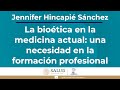 La bioética en la medicina actual: una necesidad en la formación profesional. Dra. Jennifer Hincapié