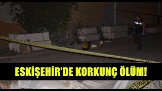 Eskişehir’de korkunç ölüm!