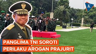 Panglima TNI Bicara soal Sikap Arogansi Prajurit