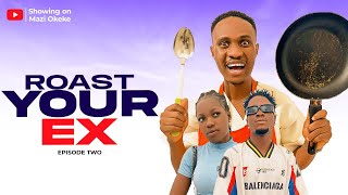 Roast Your Ex Episode 2 - Mazi Okeke