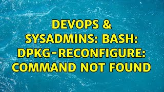 DevOps & SysAdmins: bash: dpkg-reconfigure: command not found (4 Solutions!!)