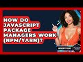 How Do JavaScript Package Managers Work (npm/yarn)? - JavaScript Toolkit