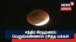 150 ஆண்டுகளுக்கு பிறகு வந்த சந்திர கிரஹணம்: வெறுங்கண்ணால் கண்டு ரசித்த மக்கள்