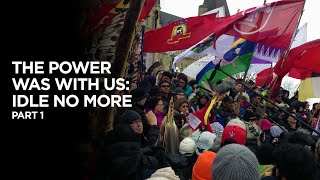 The Power Was With Us: Idle No More - Part 1