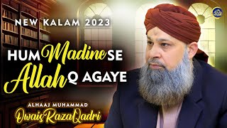 Hum Madine Se Allah Kyun Aa Gaye - Owais Raza Qadri - 2023