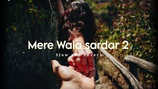 Mere wala sardar 2  (Slow and Reverb)