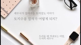 세무사가 알려주는 토지절세 이야기-토지수용 절차가 어떻게 되지?