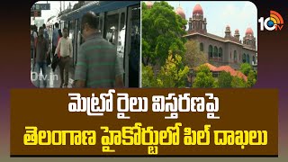 Metro Rail Expansion : మెట్రో రైలు విస్తరణపై తెలంగాణ హైకోర్టులో పిల్ దాఖలు | 10TV News