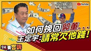 【94要客訴精華版】國民黨想挽回郭台銘...王定宇：請常欠他錢！