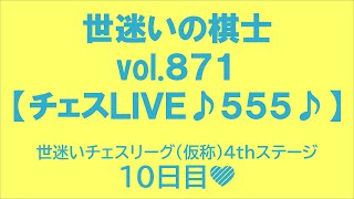 世迷いの棋士vol.８７１【チェスＬＩＶＥ♪５５５♪】世迷いチェスリーグ（仮称）４ｔｈステージ１０日目💛