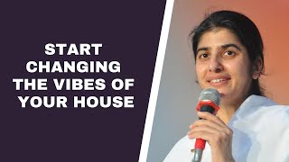 Start changing the vibes of your house by Sister BK Shivani