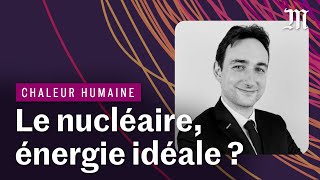 Le nucléaire est-il utile dans la bataille climatique ? | CHALEUR HUMAINE S.3 E.1