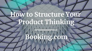 Webinar: How to Structure Your Product Thinking by Booking.com Sr PM, Evie Brockwell