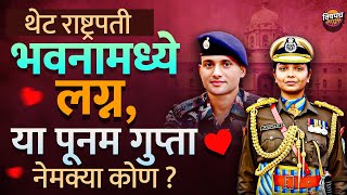 थेट राष्ट्रपती भवनात लग्न ? CRPF Poonam Gupta कोण आणि त्यांचा इतका वट कसा ? | Vishaych Bhari