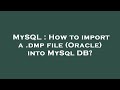 MySQL : How to import a .dmp file (Oracle) into MySql DB?