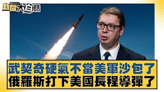 武契奇硬氣不當美軍沙包了 俄羅斯打下美國長程導彈了【新聞大白話】20250105