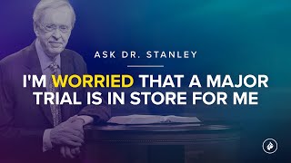 I'm worried that a major trial is in store for me - Ask Dr. Stanley