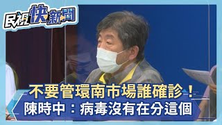 快新聞／不要管環南市場誰確診！陳時中：病毒沒有在分這個－民視新聞