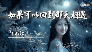 7paste - 如果可以回到那天相遇「我们 曾经 许下约定对着 划过的流星」你是否 还能够 记起【动态歌词 Lyrics】