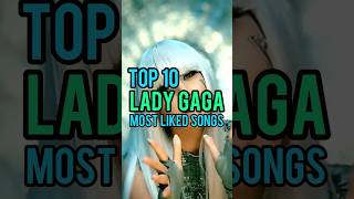 Top 10 Lady Gaga's Most Liked Songs #ladygaga