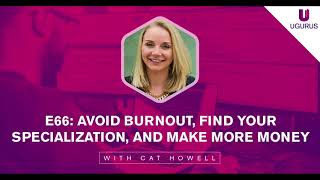 E66  Avoid Burnout, Find Your Specialization, And Make More Money With Cat Howell