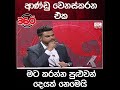 ආණ්ඩු වෙනස්කරන එක මට කරන්න පුළුවන් දෙයක් නෙමෙයි...