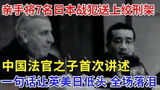 亲手将7名日本战犯送上绞刑架，中国法官之子首次讲述，4000万人差点白死，他一句话让英美日低头，全场落泪【非常故事】