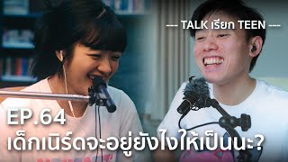 TALK เรียก TEEN [PODCAST] : EP.64 เด็กเนิร์ดจะอยู่ยังไงให้เป็นนะ?