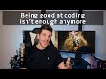 Being good at coding isn't enough anymore