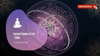 【冥想/療癒音樂】Sacred flower of life-128Hz (生命之花)見證你自身存在的美