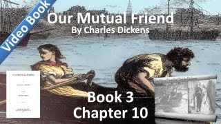 Book 3, Chapter 10 - Our Mutual Friend by Charles Dickens