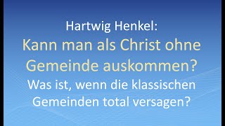 Hartwig Henkel: Kann man als Christ ohne Gemeinde auskommen? Was ist, wenn die Gemeinden versagen?