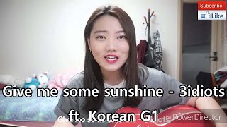 Give me some sunshine  ( 3idiots) cover - korean G1