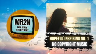 No Copyright Music  - MR2N - Hopeful Inspiring No. 1