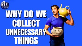 Why Do People Collect Things They Don't Need?