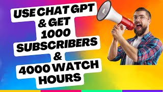 "How to Get 1000 Subscribers and 4000 Watch Hours on YouTube with Chat GPT Optimization"