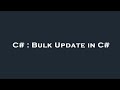 C# : Bulk Update in C#