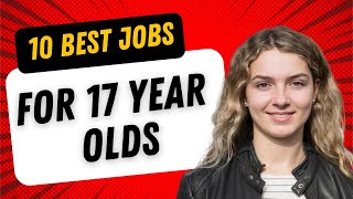 10 Best Jobs for 17 Year Olds