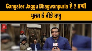 Gangster Jaggu Bhagwanpuria ਦੇ 2 ਸਾਥੀ ਫਿਰੌਤੀ ਮਾਮਲੇ ਨੂੰ ਲੈ ਕੇ ਚੜ੍ਹੇ ਪੁਲਸ ਦੇ ਹੱਥੇ